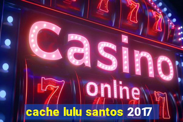 cache lulu santos 2017